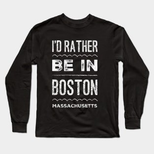 I'd rather be in Boston Massachusetts Cute Vacation Holiday Boston Ma trip Long Sleeve T-Shirt